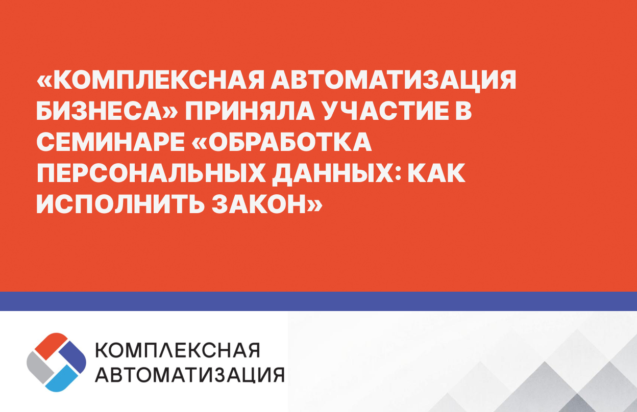 «Комплексная автоматизация бизнеса» приняла участие в семинаре «Обработка персональных данных: как исполнить закон»